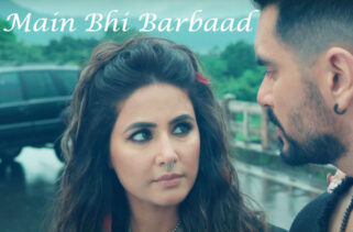 Main Bhi Barbaad Song - Hina Khan & Angad Bedi